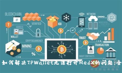 ### 如何解决TPWallet无法打开MedX的问题：全面指南