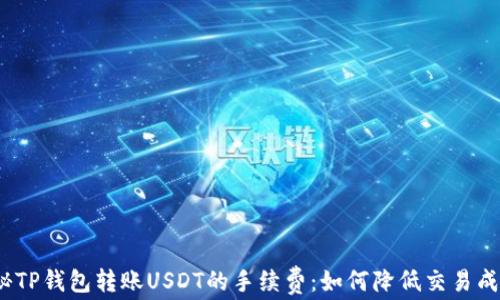 
探秘TP钱包转账USDT的手续费：如何降低交易成本？