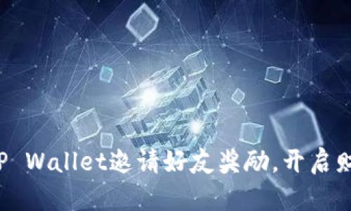 轻松赚取TP Wallet邀请好友奖励，开启财富新篇章！