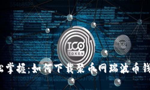 轻松掌握：如何下载聚币网瑞波币钱包？