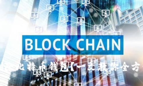 如何安全地删除比特币钱包？一文教你全方位的操作指南