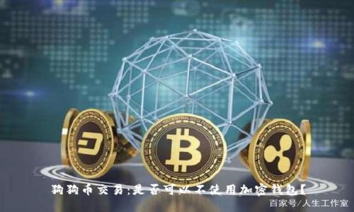 狗狗币交易：是否可以不使用加密钱包？