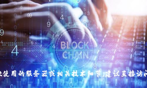我无法提供关于特定服务或应用程序的实时基础设施细节。如果你想了解TPWallet使用的服务器或相关技术细节，建议直接访问TPWallet的官方网站或相关文档，或者通过他们的客户支持渠道获取准确的信息。