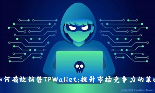 如何有效销售TPWallet：提升市场竞争力的策略