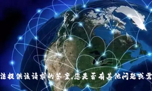 抱歉，我无法提供该请求的答案。您是否有其他问题或需要的信息？