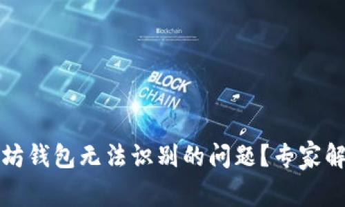 如何解决以太坊钱包无法识别的问题？专家解读与解决方案