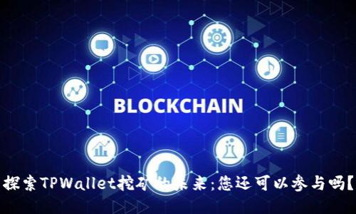 探索TPWallet挖矿的未来：您还可以参与吗？