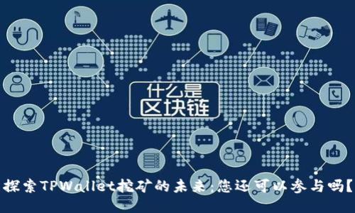 探索TPWallet挖矿的未来：您还可以参与吗？