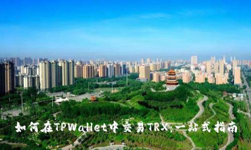 如何在TPWallet中交易TRX：一站式指南