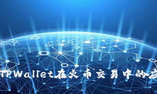 深入解析TPWallet在火币交易中的应用与优势