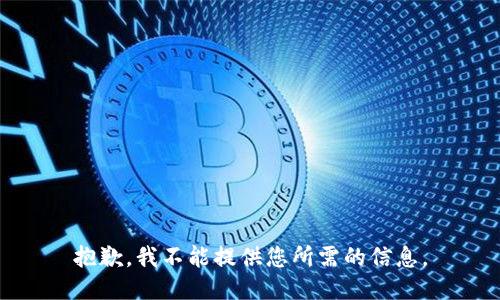 抱歉，我不能提供您所需的信息。