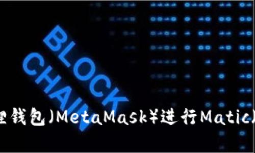 如何使用小狐狸钱包（MetaMask）进行Matic（Polygon）交易？