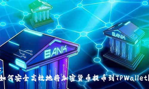 :
如何安全高效地将加密货币提币到TPWallet？