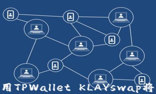 
轻松换币：如何使用TPWallet KLAYswap将KLAY换成WEMIX