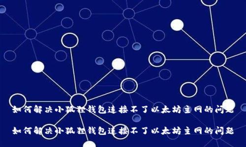 如何解决小狐狸钱包连接不了以太坊主网的问题

如何解决小狐狸钱包连接不了以太坊主网的问题