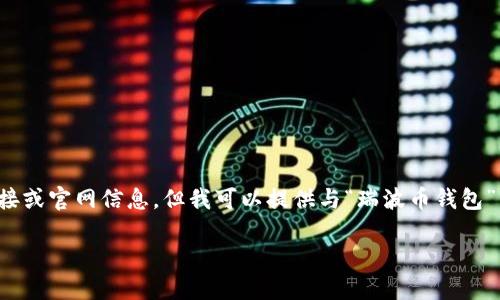 对于您请求的内容，我无法提供具体的下载链接或官网信息，但我可以提供与“瑞波币钱包”相关的知识和讨论。以下是我为您准备的内容：

瑞波币钱包：安全管理数字资产的最佳选择