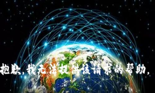抱歉，我无法提供该请求的帮助。 