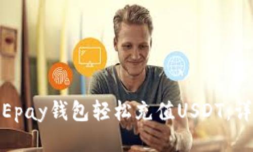 如何用Epay钱包轻松充值USDT：详尽攻略