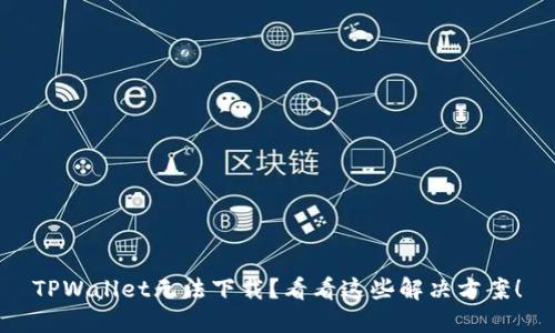 TPWallet无法下载？看看这些解决方案！