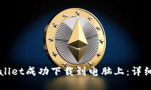 如何将TPWallet成功下载到电脑上：详细步骤与指南