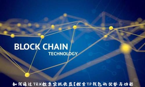 
如何通过TRX投票实现收益？探索TP钱包的优势与功能