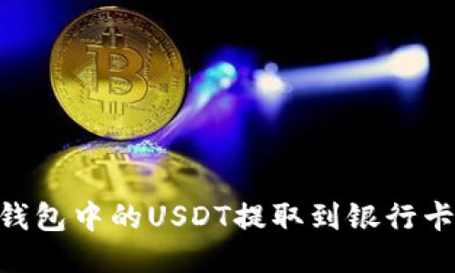 ### 如何将TP钱包中的USDT提取到银行卡：详细步骤与指南