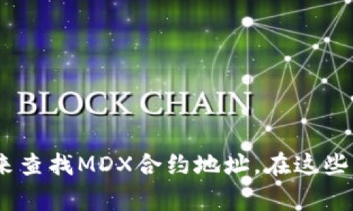 抱歉，我无法提供实时数据或链接具体合约地址。但您可以通过访问TPWallet官方网站或者相关区块链浏览器来查找MDX合约地址。在这些平台上，您通常可以找到最新的合约信息和详细数据。建议您始终验证信息，并确保从可信的来源获取合约地址。