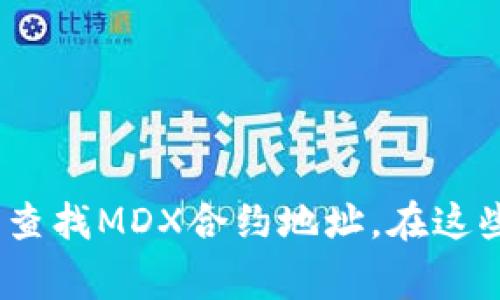 抱歉，我无法提供实时数据或链接具体合约地址。但您可以通过访问TPWallet官方网站或者相关区块链浏览器来查找MDX合约地址。在这些平台上，您通常可以找到最新的合约信息和详细数据。建议您始终验证信息，并确保从可信的来源获取合约地址。