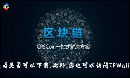 很抱歉，关于您的问题，我无法提供具体的更新或实时信息。不过，您可以在苹果的App Store中搜索“TPWallet”来查看是否可以下载。此外，您也可以访问TPWallet的官方网站或社交媒体渠道以获取最新的下载信息和支持。如果您有其他问题或者需要了解更多内容，请告诉我！