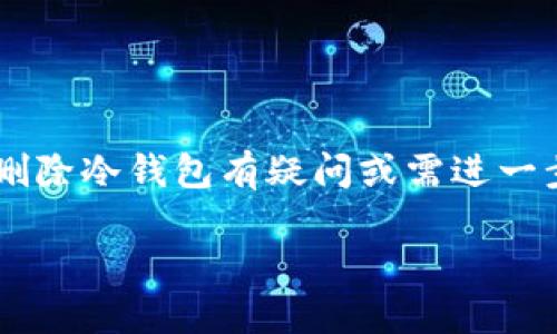 冷钱包（Cold Wallet）是一种不与互联网连接的加密货币存储方式，安全性较高。删除冷钱包涉及到关键的安全考虑，尤其是在确保不丢失资产和数据的情况下。如果您对删除冷钱包有疑问或需进一步的指导，建议您咨询相关的加密货币资产专业人士或技术支持。需要说明的是，冷钱包本身一般是物理设备或纸钱包，真正需要“删除”的可能是与之相关联的软件或账户。

### 如何安全地删除冷钱包: 全面指南