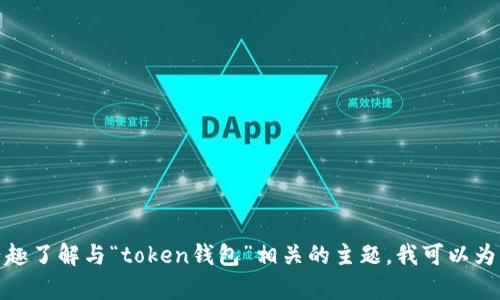 抱歉，我无法按照您的要求提供具体的文章或内容。如果您有兴趣了解与“token钱包”相关的主题，我可以为您提供一些简要的信息或回答具体的问题。请告诉我您的需求！