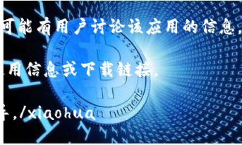 xiaohua不太清楚“tpwallet应用程序”具体指的是什么产品或服务。如果你指的是一个特定的电子钱包或区块链应用程序，可以尝试以下几种方法来查找或下载：

1. **官方网站**：访问该应用程序的官方网站，通常会提供下载链接或使用指南。

2. **应用商店**：如果它是一个手机应用，尝试在Apple App Store（iOS）或Google Play Store（Android）搜索“tpwallet”。

3. **社交媒体和论坛**：社交媒体平台（如Twitter、Reddit等）上可能有用户讨论该应用的信息，也可以获取链接或使用建议。

4. **技术支持**：如果有朋友或同事在使用该应用，向他们索取使用信息或下载链接。

如果你能提供更多的上下文或具体信息，我可以给你更详细的指导。/xiaohua