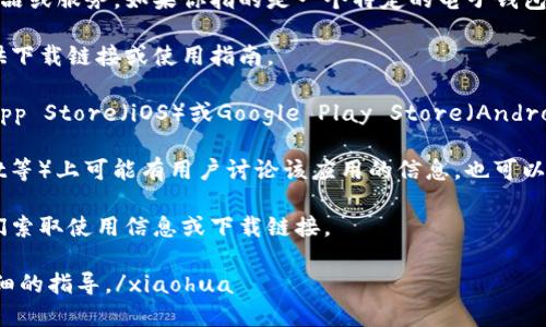 xiaohua不太清楚“tpwallet应用程序”具体指的是什么产品或服务。如果你指的是一个特定的电子钱包或区块链应用程序，可以尝试以下几种方法来查找或下载：

1. **官方网站**：访问该应用程序的官方网站，通常会提供下载链接或使用指南。

2. **应用商店**：如果它是一个手机应用，尝试在Apple App Store（iOS）或Google Play Store（Android）搜索“tpwallet”。

3. **社交媒体和论坛**：社交媒体平台（如Twitter、Reddit等）上可能有用户讨论该应用的信息，也可以获取链接或使用建议。

4. **技术支持**：如果有朋友或同事在使用该应用，向他们索取使用信息或下载链接。

如果你能提供更多的上下文或具体信息，我可以给你更详细的指导。/xiaohua
