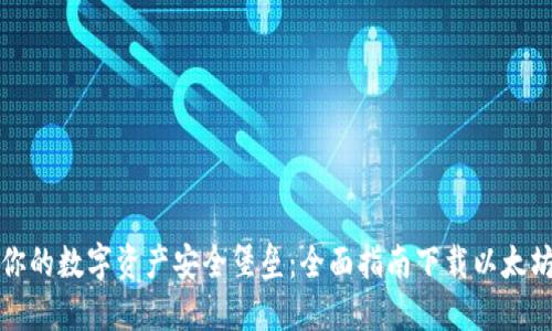 打造你的数字资产安全堡垒：全面指南下载以太坊钱包