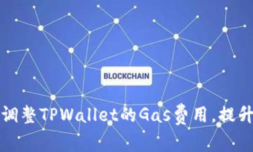 如何灵活调整TPWallet的Gas费用，提升交易效率
