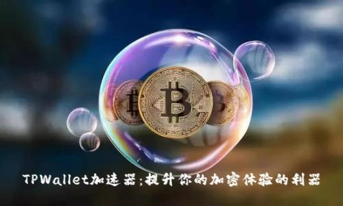 TPWallet加速器：提升你的加密体验的利器