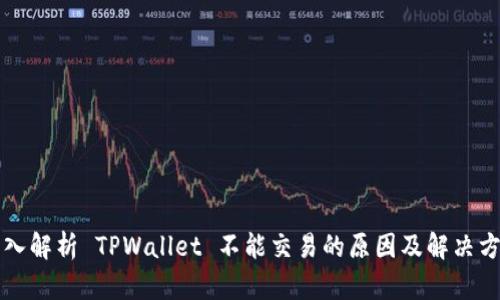 深入解析 TPWallet 不能交易的原因及解决方案