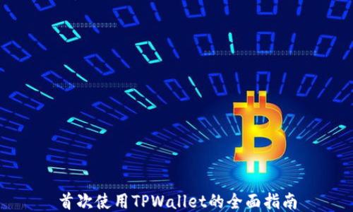 
首次使用TPWallet的全面指南