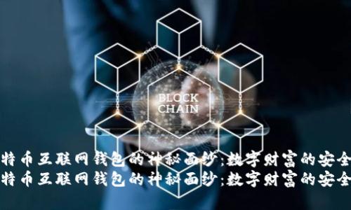揭开比特币互联网钱包的神秘面纱：数字财富的安全守护者
揭开比特币互联网钱包的神秘面纱：数字财富的安全守护者