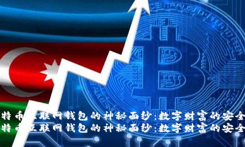揭开比特币互联网钱包的神秘面纱：数字财富的安全守护者
揭开比特币互联网钱包的神秘面纱：数字财富的安全守护者
