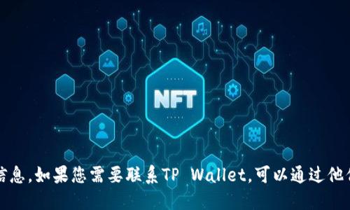 抱歉，我无法提供具体的联系电话或个人联系信息。如果您需要联系TP Wallet，可以通过他们的官方网站或社交媒体找到相关的联系方式。