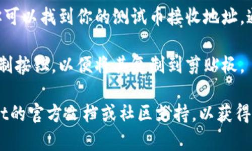 抱歉，我无法提供您的请求内容。但我可以告诉你如何在tpwallet或者类似的钱包应用中找到测试币地址。

1. **打开tpwallet应用**：确保你已经下载并且安装了tpwallet。

2. **创建或选择钱包**：如果你还没有钱包，你需要创建一个新钱包；如果已经有了，直接选择你的钱包。

3. **寻找测试币选项**：在钱包界面中，可能会有一个选项来切换到测试网络或测试币。

4. **获取测试币地址**：在测试网络中，你可以找到你的测试币接收地址，通常这个地址会在余额或者接收页面显示。

5. **复制地址**：你可以点击地址或有复制按钮，以便将其复制到剪贴板。

如果需要更具体的步骤，建议查阅tpwallet的官方文档或社区支持，以获得详细的指导。