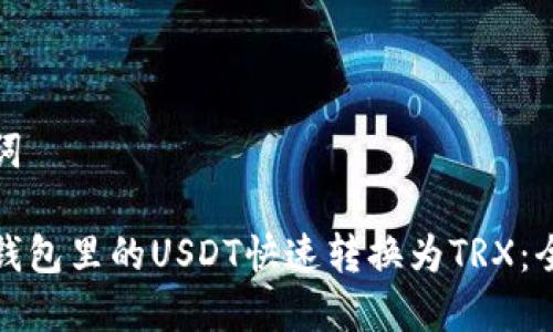 和关键词

如何将钱包里的USDT快速转换为TRX：全面指南