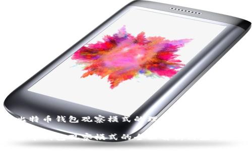 对比特币钱包观察模式的理解与应用

比特币钱包观察模式的全面解析与应用场景