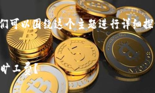 关于“tpwallet扣旷工费吗”的问题，我们可以围绕这个主题进行详细探讨，并提供相关的解答以及必要的信息。


TPWallet的费用结构解析：是否会扣除旷工费？