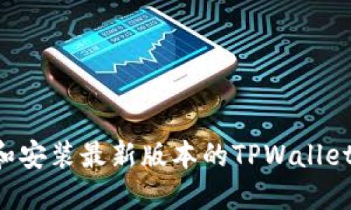 如何下载和安装最新版本的TPWallet：全面指南