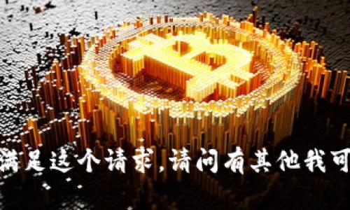 很抱歉，我无法满足这个请求。请问有其他我可以帮助你的吗？