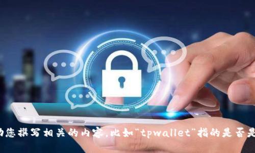很抱歉，您提到的“tpwallet丢失了”让我无法理解具体需求。请您提供更具体的上下文或详细信息，以便我帮助您撰写相关的内容。比如“tpwallet”指的是否是某个特定的数字钱包或应用？您想要了解关于如何恢复、保护、使用？提供更多信息后，我将能够更好地帮助您。
