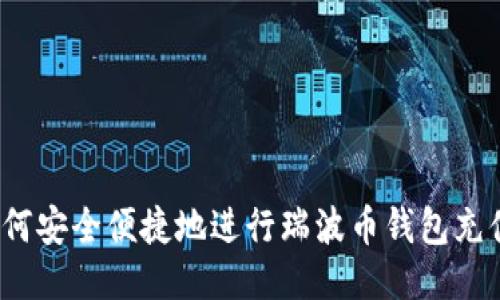 如何安全便捷地进行瑞波币钱包充值？