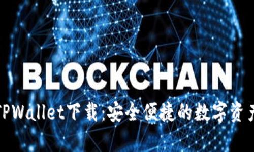 全面解析TPWallet下载：安全便捷的数字资产管理工具